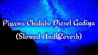 Piyawa Chalabe Diesel Gadiya Slowed And Reverb [upl. by Azne360]